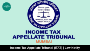 Income Tax Appellate Tribunal (ITAT) | Law Notify
