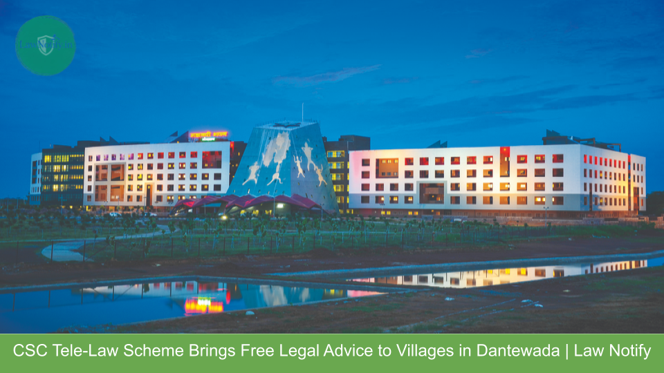 CSC Tele-Law Scheme Brings Free Legal Advice to Villages in Dantewada | Law Notify