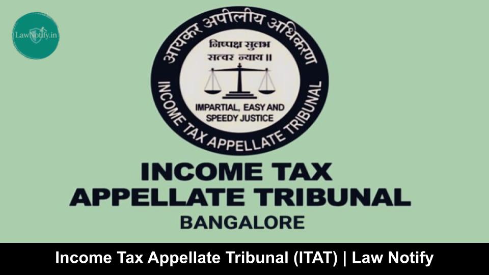 Income Tax Appellate Tribunal (ITAT) | Law Notify