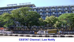 CESTAT Chennai | Law Notify