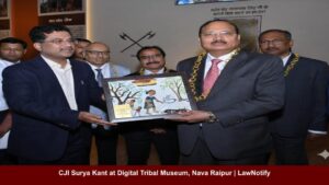 CJI Surya Kant at Digital Tribal Museum, Nava Raipur | LawNotify
