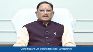 Chhattisgarh CM Vishnu Deo Sai | LawNotify.in