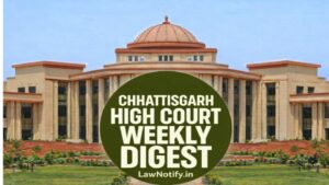 Chhattisgarh High Court Weekly Digest