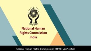 National Human Rights Commission | NHRC | LawNotify.in