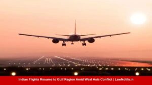 Indian Flights Resume to Gulf Region Amid West Asia Conflict | LawNotify.in